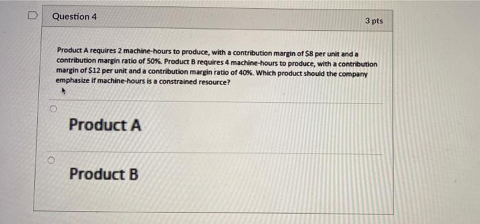 PLS ANSWER ASAP THX D Question 4 3 pts Product A