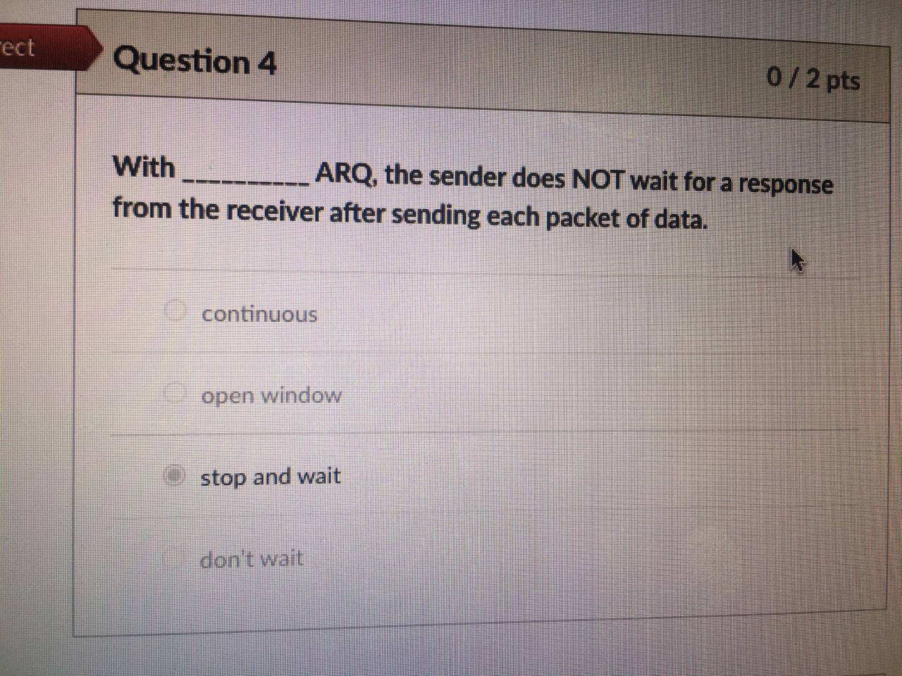 Fect Question 4 0/2 pts With ARQ, the sender does