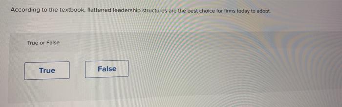 According to the textbook, flattened leadership