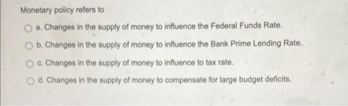 Monetary policy refers to O a. Changes in the