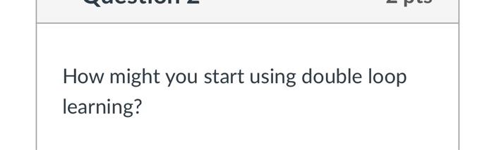 How might you start using double loop learning