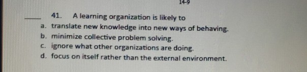 149 41. A learning organization is likely to a.