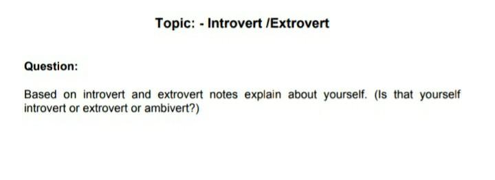 Topic: - Introvert /Extrovert Question: Based on