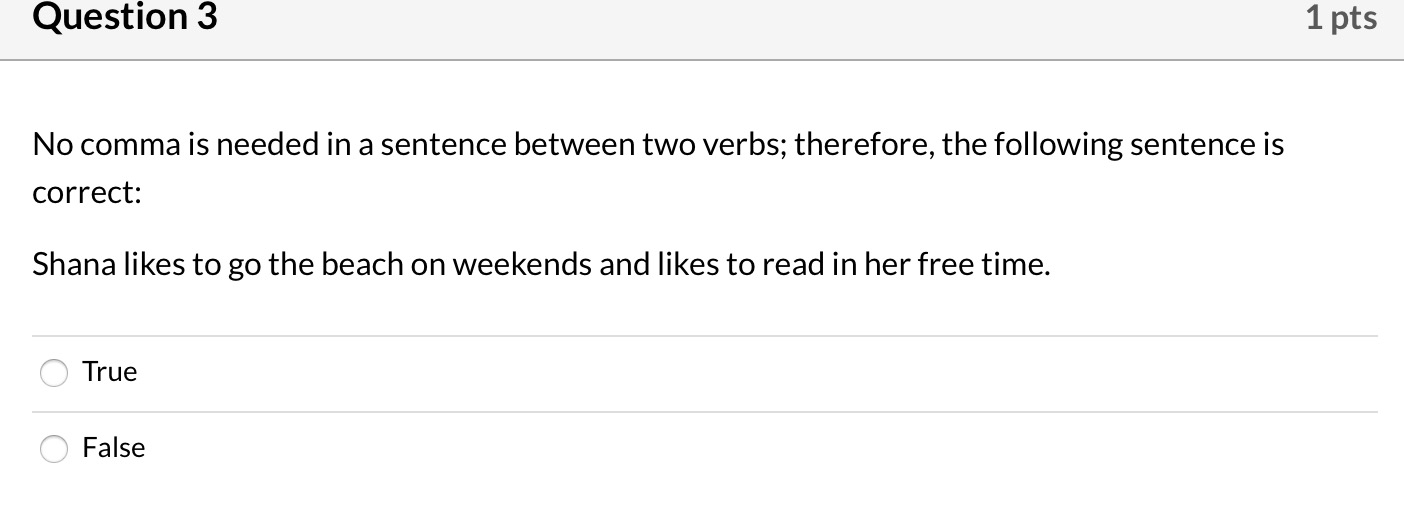 Question 3 1 pts No comma is needed in a sentence