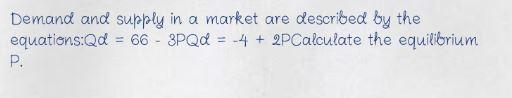 Demand and supply in a market are described by