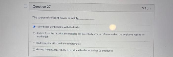 Question 27 0.3 pts The source of referent power