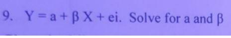 9. Y = a + B X + ei. Solve for a and B 9. Y = a +