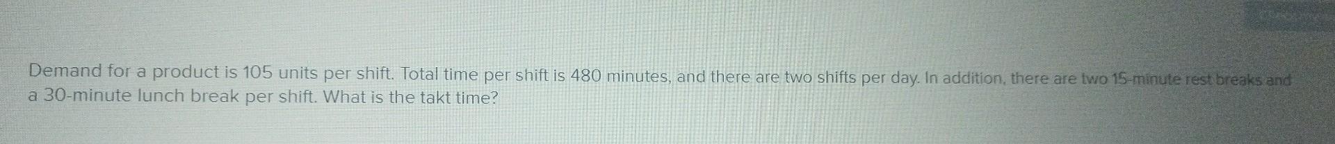 Demand for a product is 105 units per shift.