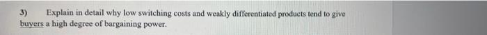 3) Explain in detail why low switching costs and