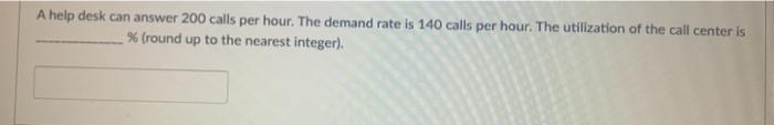 A help desk can answer 200 calls per hour. The