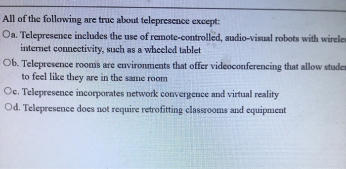 All of the following are true about telepresence