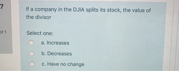 7 If a company in the DJIA splits its stock, the