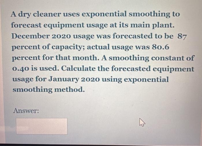 A dry cleaner uses exponential smoothing to