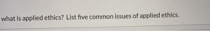 what is applied ethics? List five common issues
