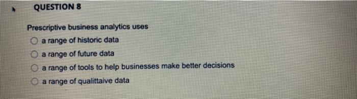 QUESTION 8 Prescriptive business analytics uses O