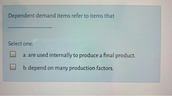 Dependent demand items refer to items that Select
