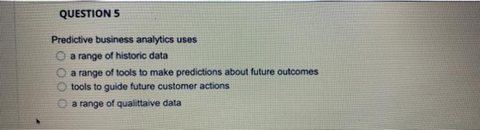 QUESTION 5 Predictive business analytics uses O a