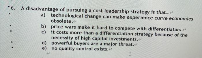 6. A disadvantage of pursuing a cost leadership