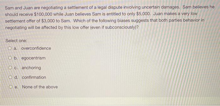 Sam and Juan are negotiating a settlement of a