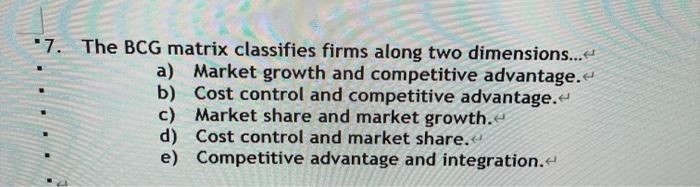 17. The BCG matrix classifies firms along two