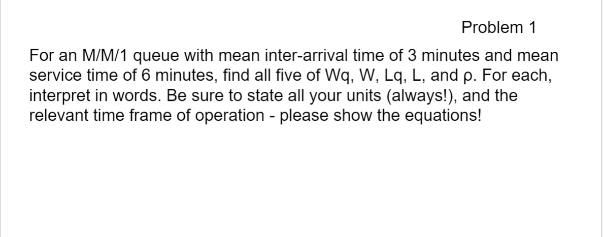 Problem 1 For an M/M/1 queue with mean
