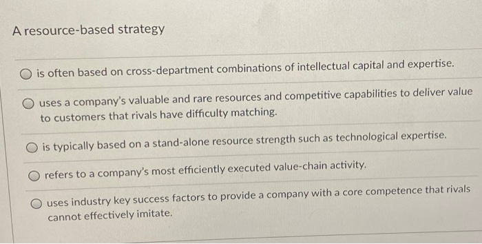 A resource-based strategy O is often based on