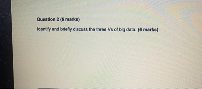 Question 2 (6 marks) Identify and briefly discuss