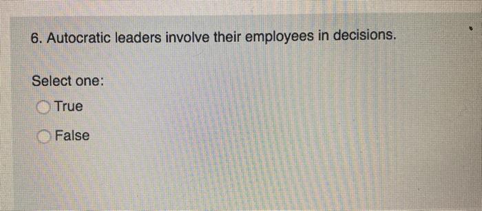 6. Autocratic leaders involve their employees in