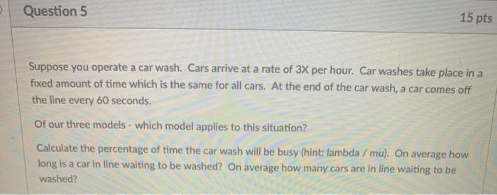 Question 5 15 pts Suppose you operate a car wash.