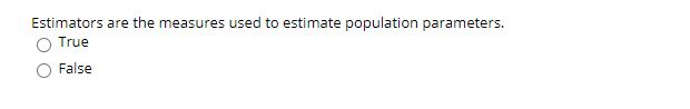 Estimators are the measures used to estimate