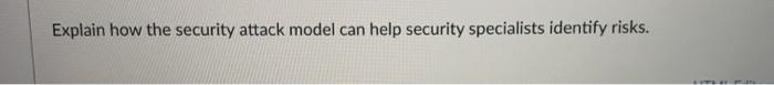 Explain how the security attack model can help