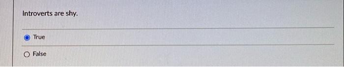3 Introverts are shy. True O False