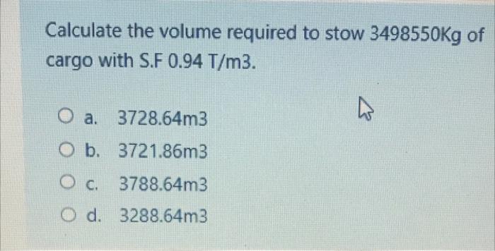 Calculate the volume required to stow 3498550Kg
