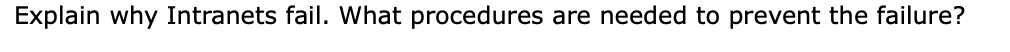 Explain why Intranets fail. What procedures are