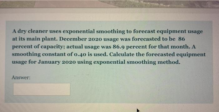 A dry cleaner uses exponential smoothing to
