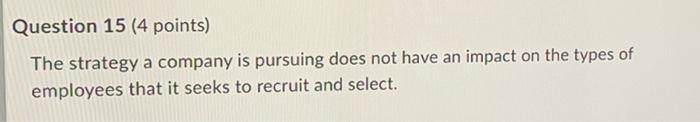 Question 15 (4 points) The strategy a company is