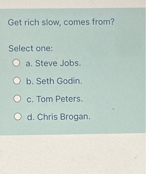 Get rich slow, comes from? Select one: O a. Steve