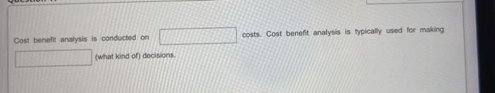 Cost benefit analysis is conducted on (what kind