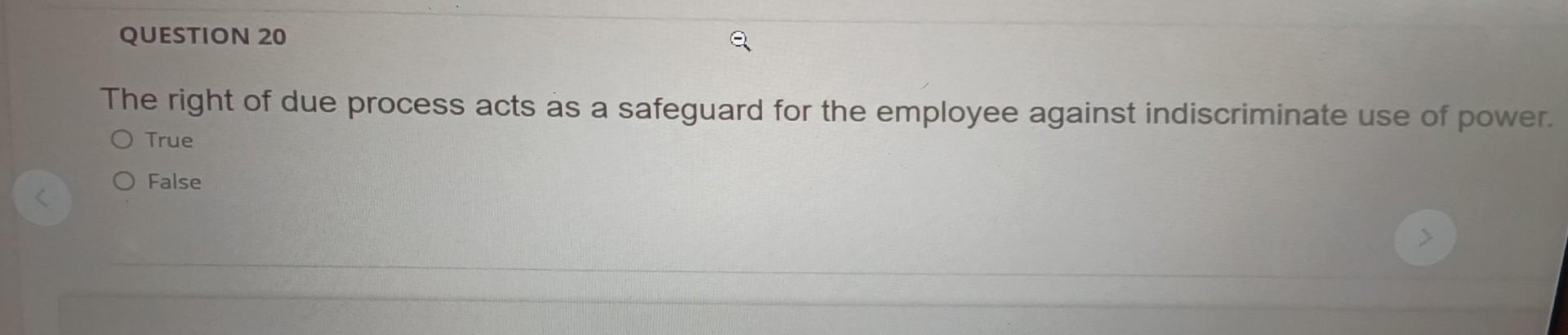 QUESTION 20 The right of due process acts as a