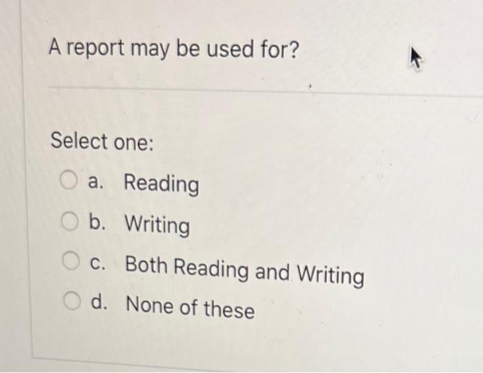 A report may be used for? Select one: a. Reading
