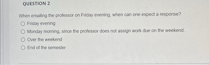 QUESTION 2 When emailing the professor on Friday
