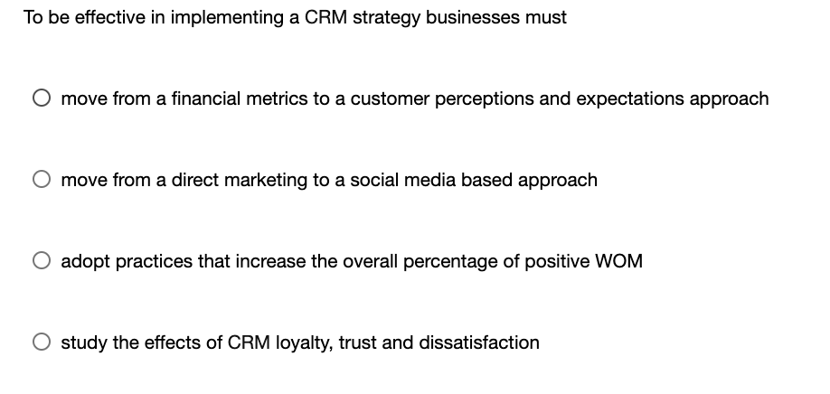 To be effective in implementing a CRM strategy
