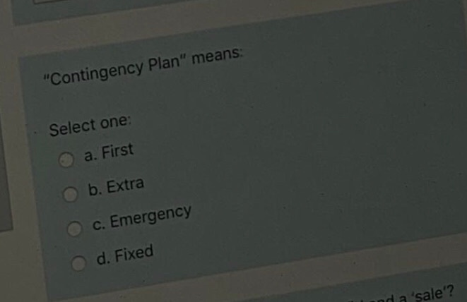 "Contingency Plan" means: Select one: a. First b.