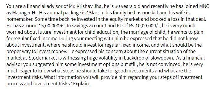 You are a financial advisor of Mr. Krishav Jha,