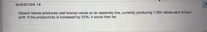 QUESTION 18 4 Gibson Valves produces cast bronze