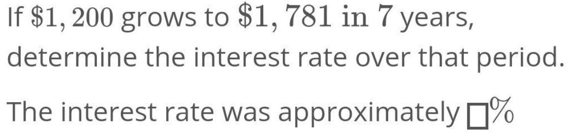 If $1, 200 grows to $1,781 in 7 years, determine