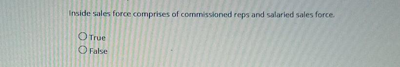 Inside sales force comprises of commissioned reps