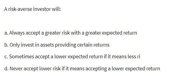 A risk-averse investor will: a. Always accept a