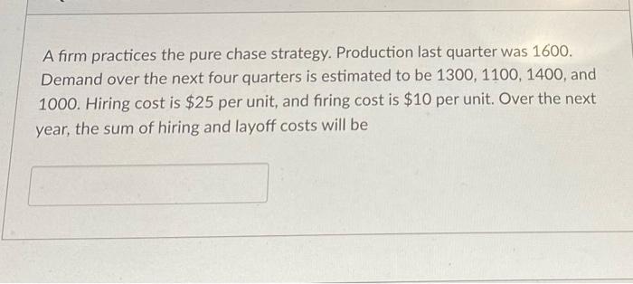 A firm practices the pure chase strategy.