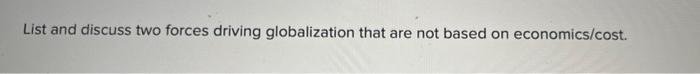 List and discuss two forces driving globalization